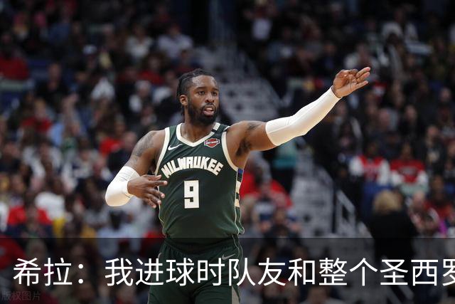 希拉：我进球时队友和整个圣西罗为我庆祝的场面真的太美妙了
