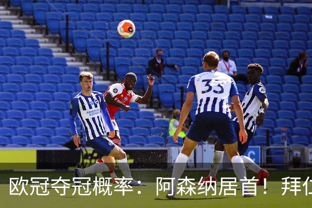 欧冠夺冠概率：阿森纳居首！拜仁曼城紧追 曼联第9